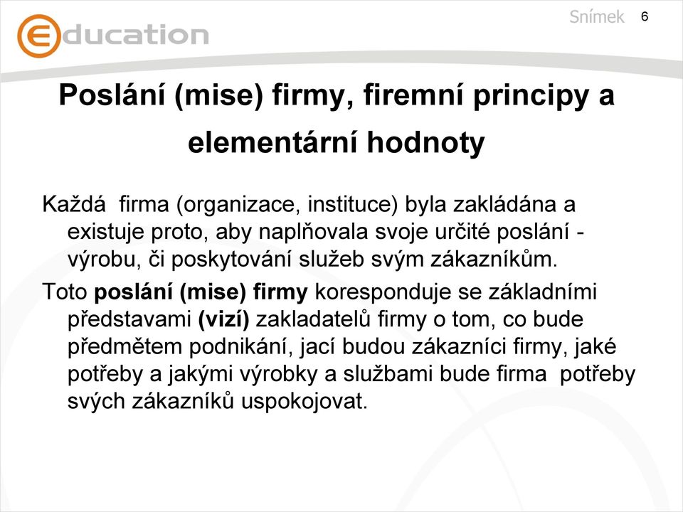 Toto poslání (mise) firmy koresponduje se základními představami (vizí) zakladatelů firmy o tom, co bude předmětem