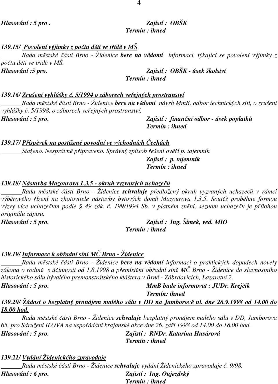 5/1994 o záborech veřejných prostranství Rada městské části Brno - Židenice bere na vědomí návrh MmB, odbor technických sítí, o zrušení vyhlášky č. 5/1998, o záborech veřejných prostranství.