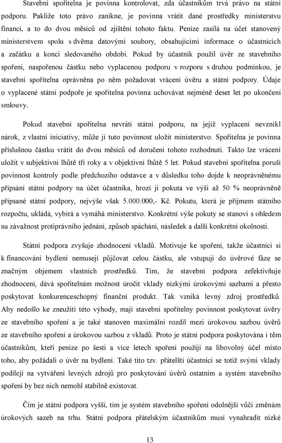 Peníze zasílá na účet stanovený ministerstvem spolu s dvěma datovými soubory, obsahujícími informace o účastnících a začátku a konci sledovaného období.