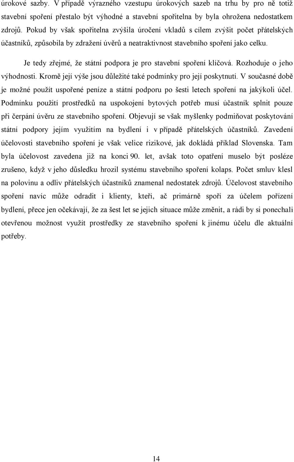 Je tedy zřejmé, že státní podpora je pro stavební spoření klíčová. Rozhoduje o jeho výhodnosti. Kromě její výše jsou důležité také podmínky pro její poskytnutí.