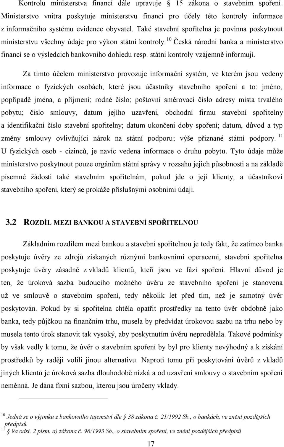 Také stavební spořitelna je povinna poskytnout ministerstvu všechny údaje pro výkon státní kontroly. 10 Česká národní banka a ministerstvo financí se o výsledcích bankovního dohledu resp.