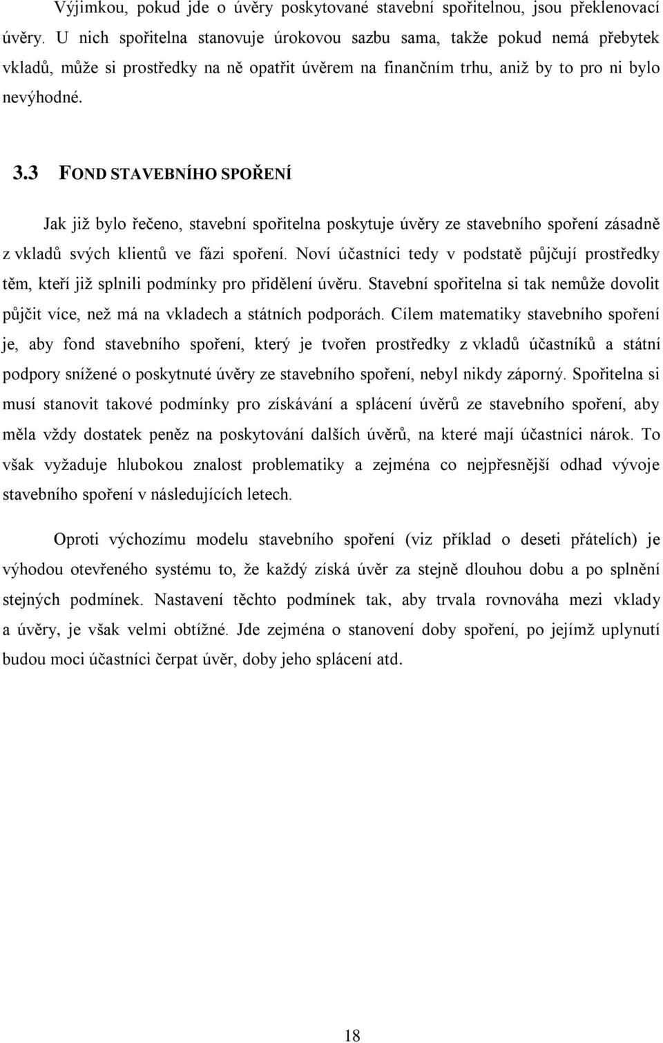 3 FOND STAVEBNÍHO SPOŘENÍ Jak již bylo řečeno, stavební spořitelna poskytuje úvěry ze stavebního spoření zásadně z vkladů svých klientů ve fázi spoření.