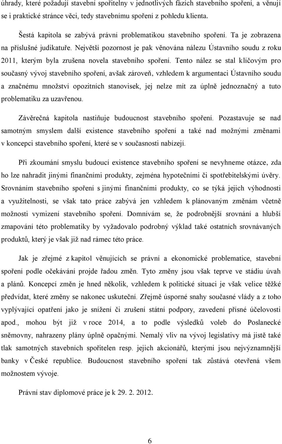 Největší pozornost je pak věnována nálezu Ústavního soudu z roku 2011, kterým byla zrušena novela stavebního spoření.