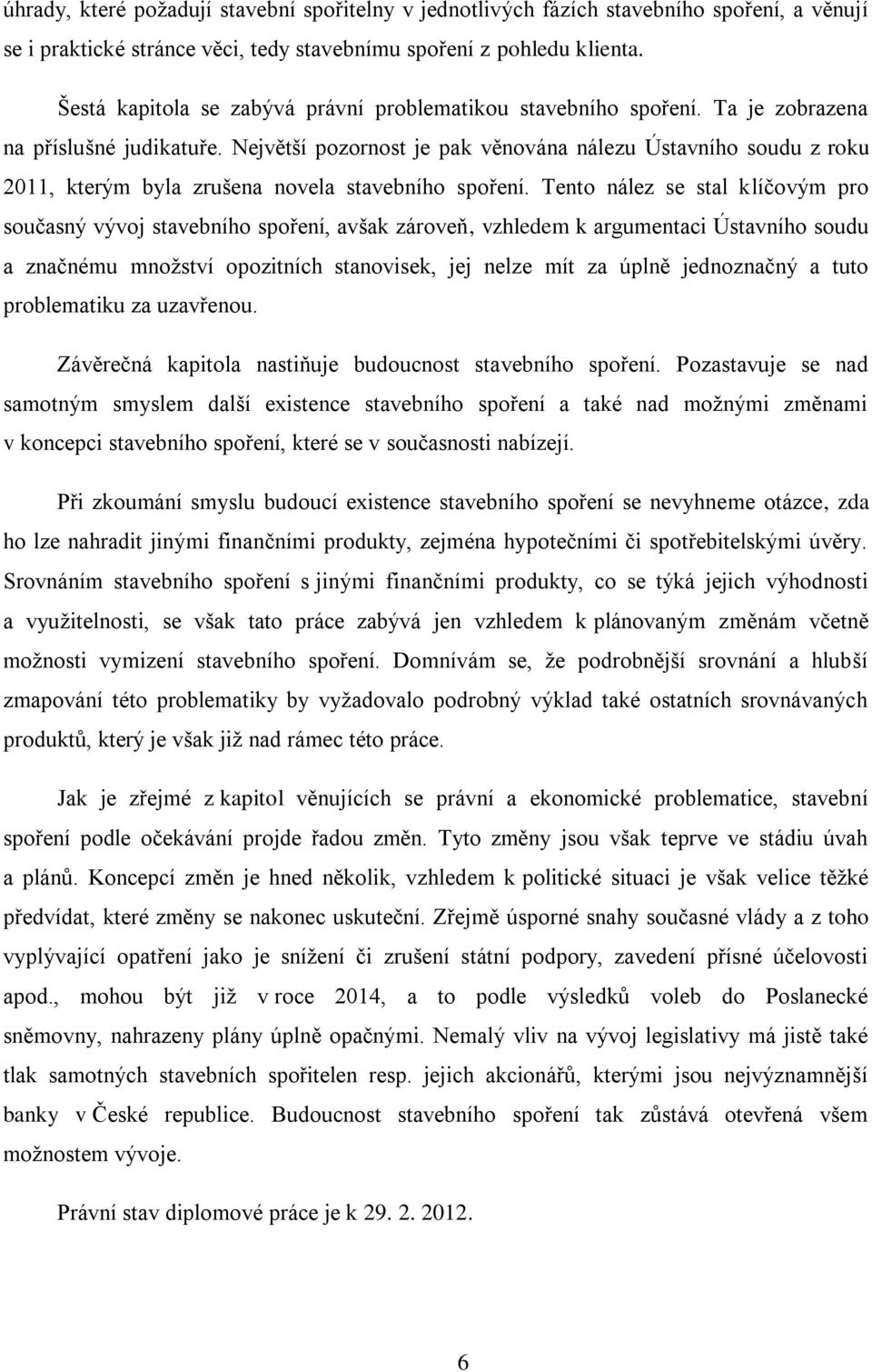 Největší pozornost je pak věnována nálezu Ústavního soudu z roku 2011, kterým byla zrušena novela stavebního spoření.