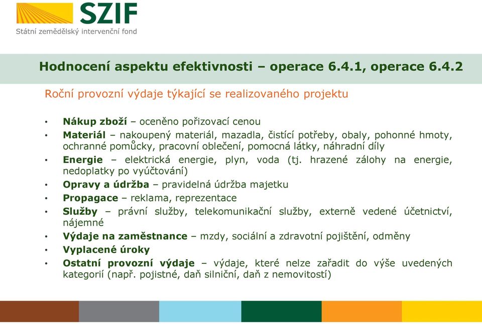 2 Roční provozní výdaje týkající se realizovaného projektu Nákup zboží oceněno pořizovací cenou Materiál nakoupený materiál, mazadla, čistící potřeby, obaly, pohonné hmoty, ochranné pomůcky,