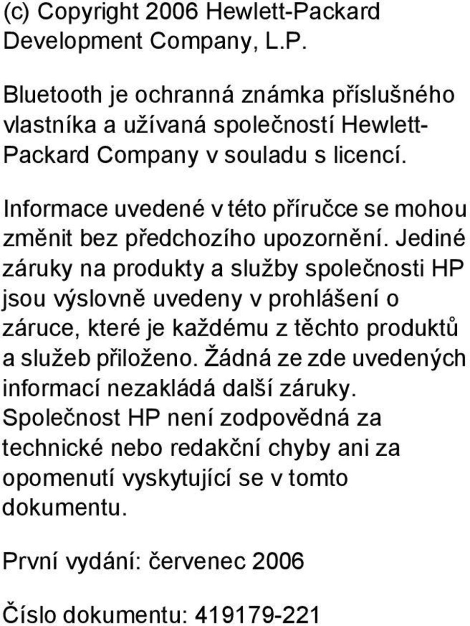 Jediné záruky na produkty a služby společnosti HP jsou výslovně uvedeny v prohlášení o záruce, které je každému z těchto produktů a služeb přiloženo.