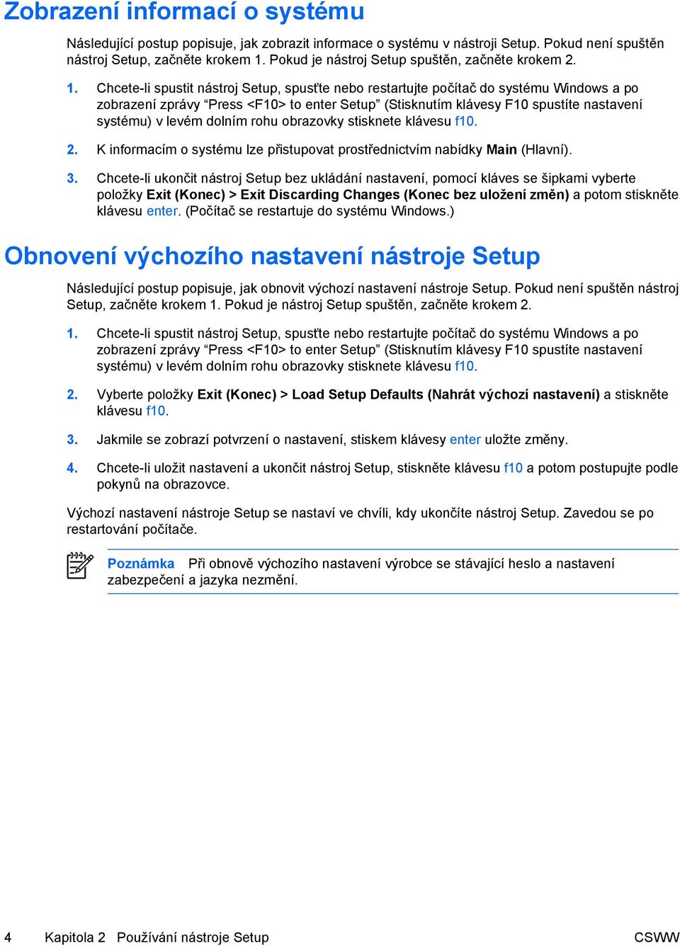 Chcete-li spustit nástroj Setup, spusťte nebo restartujte počítač do systému Windows a po zobrazení zprávy Press <F10> to enter Setup (Stisknutím klávesy F10 spustíte nastavení systému) v levém