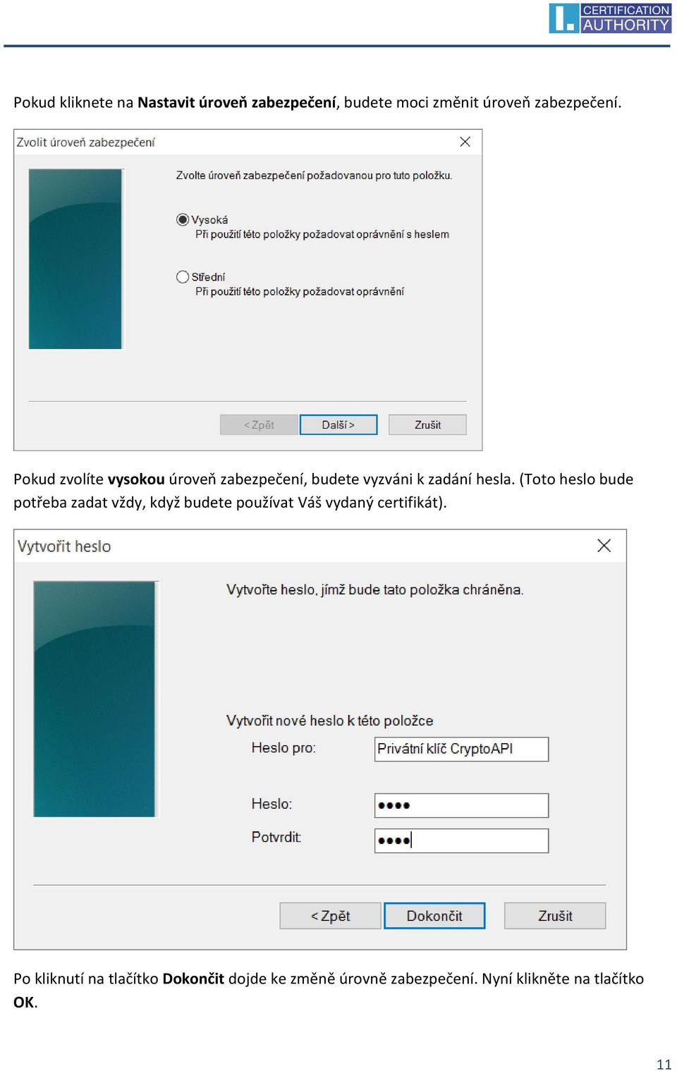 (Toto heslo bude potřeba zadat vždy, když budete používat Váš vydaný certifikát).