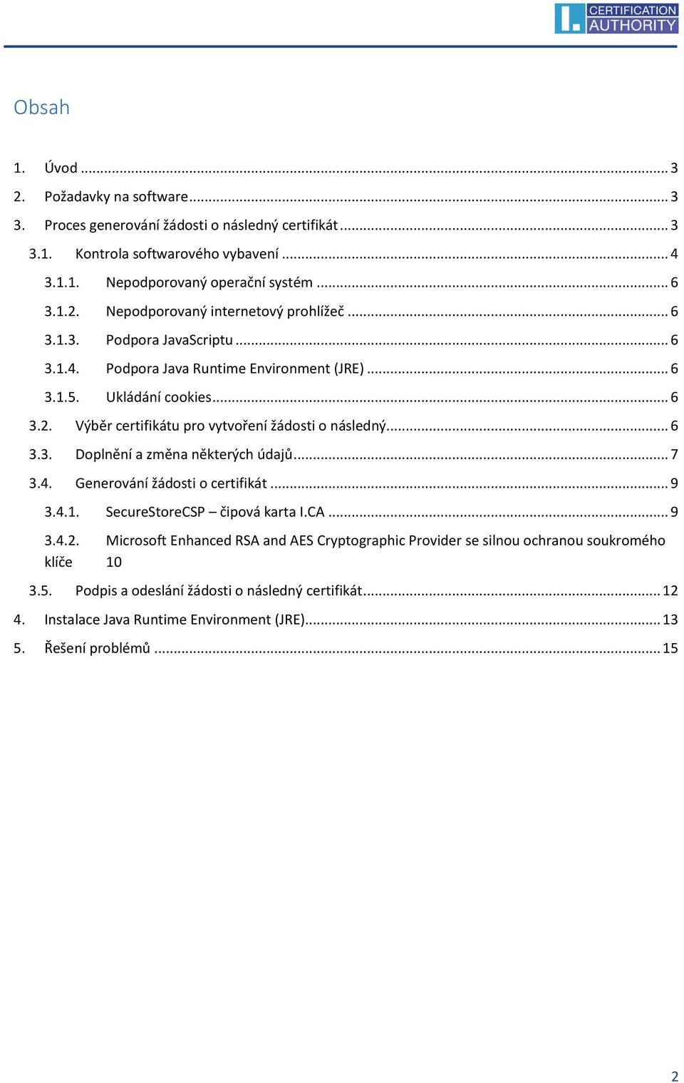 .. 7 3.4. Generování žádosti o certifikát... 9 3.4.1. SecureStoreCSP čipová karta I.CA... 9 3.4.2. Microsoft Enhanced RSA and AES Cryptographic Provider se silnou ochranou soukromého klíče 10 3.