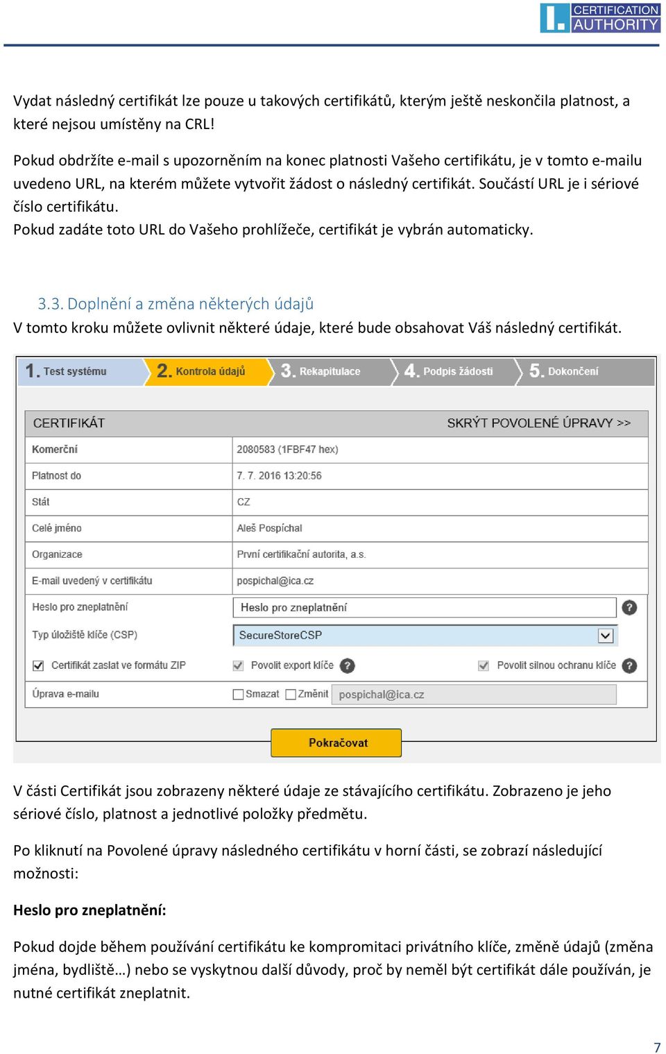 Součástí URL je i sériové číslo certifikátu. Pokud zadáte toto URL do Vašeho prohlížeče, certifikát je vybrán automaticky. 3.