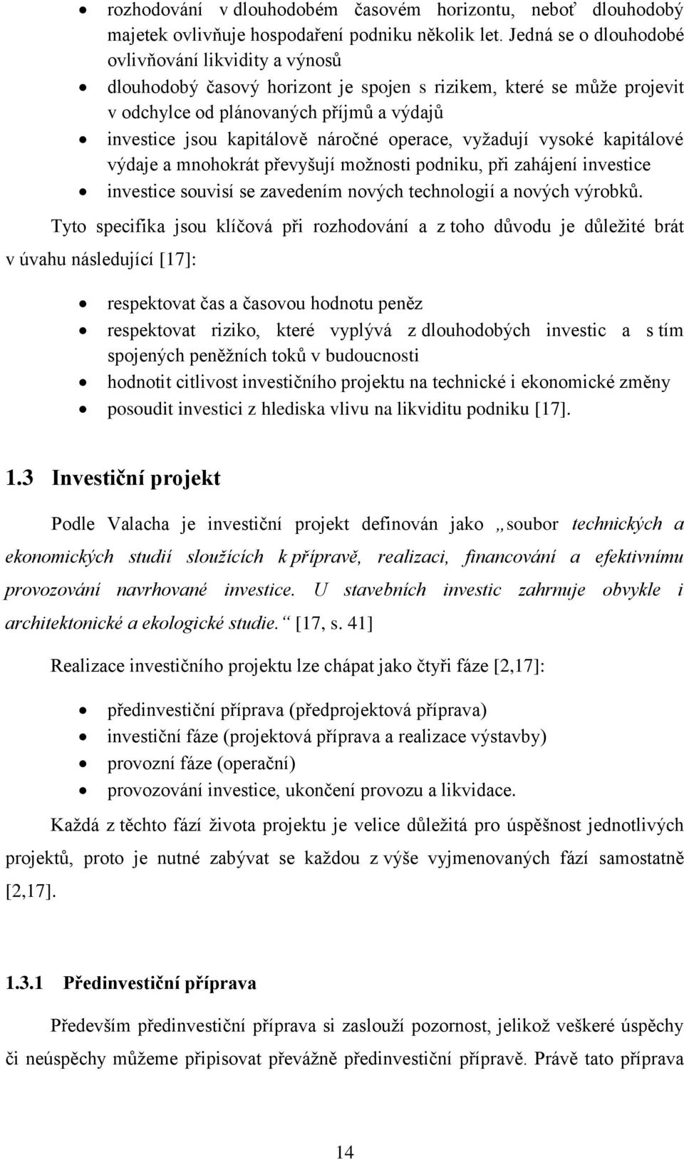 operace, vyžadují vysoké kapitálové výdaje a mnohokrát převyšují možnosti podniku, při zahájení investice investice souvisí se zavedením nových technologií a nových výrobků.