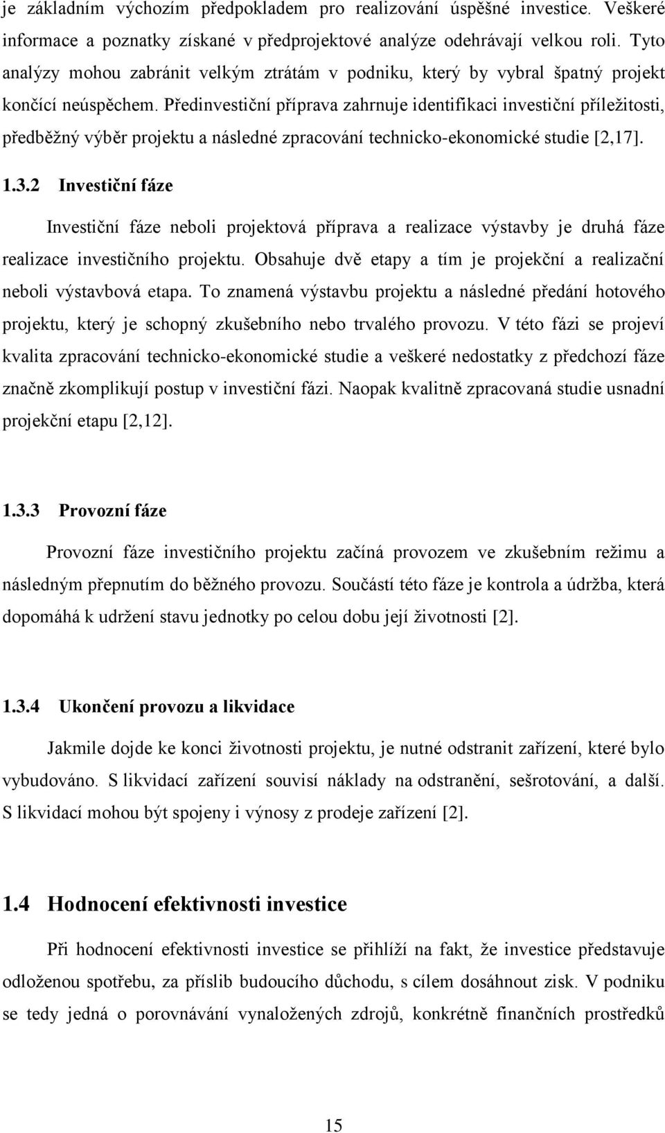 Předinvestiční příprava zahrnuje identifikaci investiční příležitosti, předběžný výběr projektu a následné zpracování technicko-ekonomické studie [2,17]. 1.3.