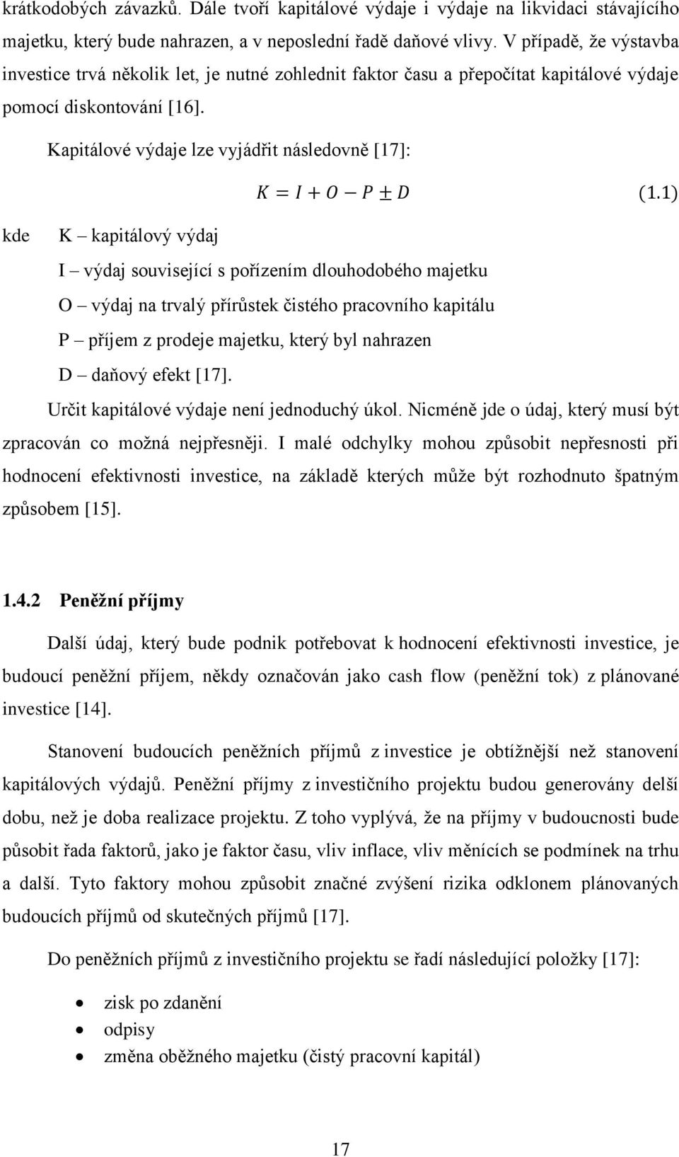 Kapitálové výdaje lze vyjádřit následovně [17]: kde K kapitálový výdaj I výdaj související s pořízením dlouhodobého majetku O výdaj na trvalý přírůstek čistého pracovního kapitálu P příjem z prodeje