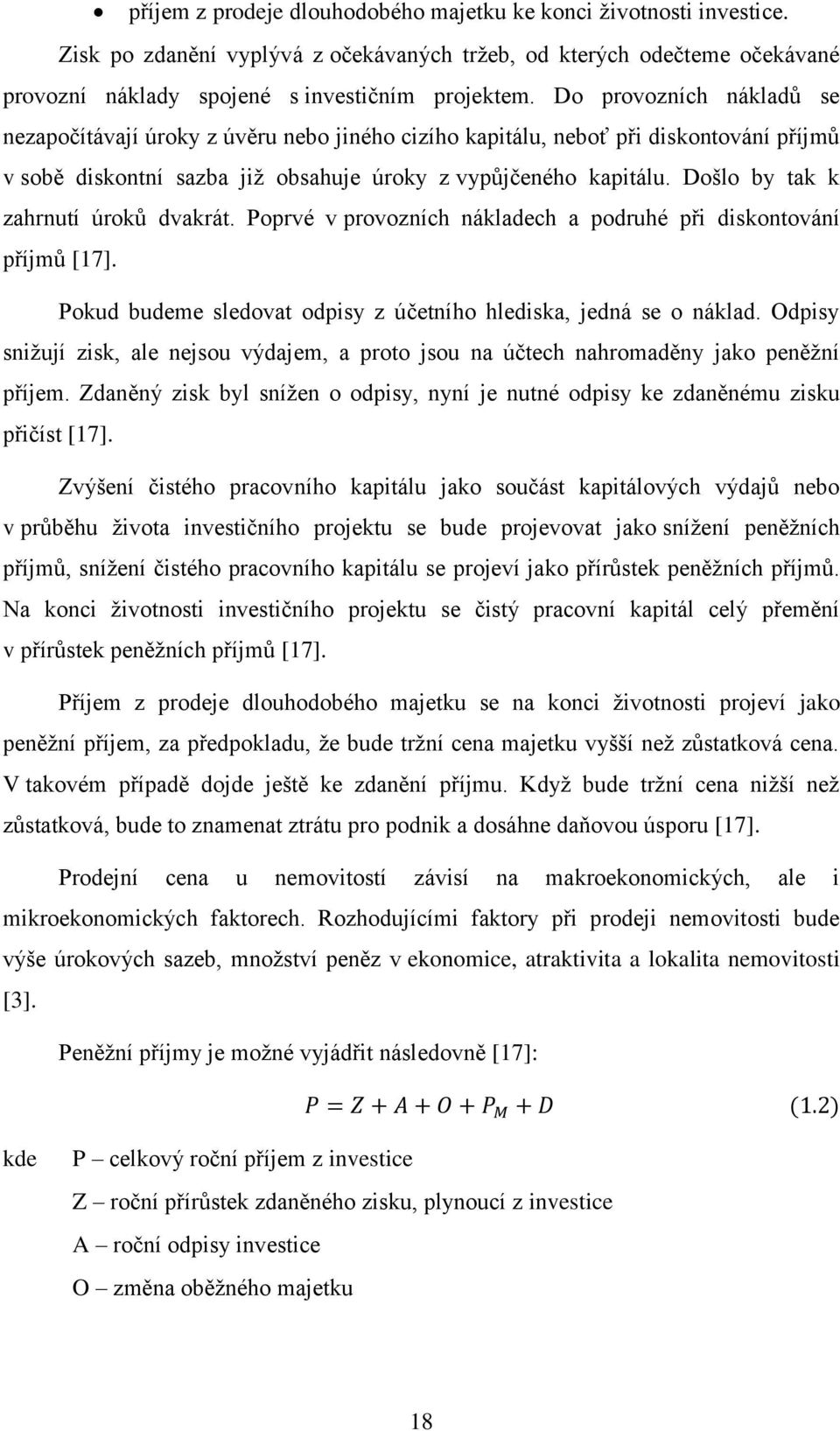 Došlo by tak k zahrnutí úroků dvakrát. Poprvé v provozních nákladech a podruhé při diskontování příjmů [17]. Pokud budeme sledovat odpisy z účetního hlediska, jedná se o náklad.