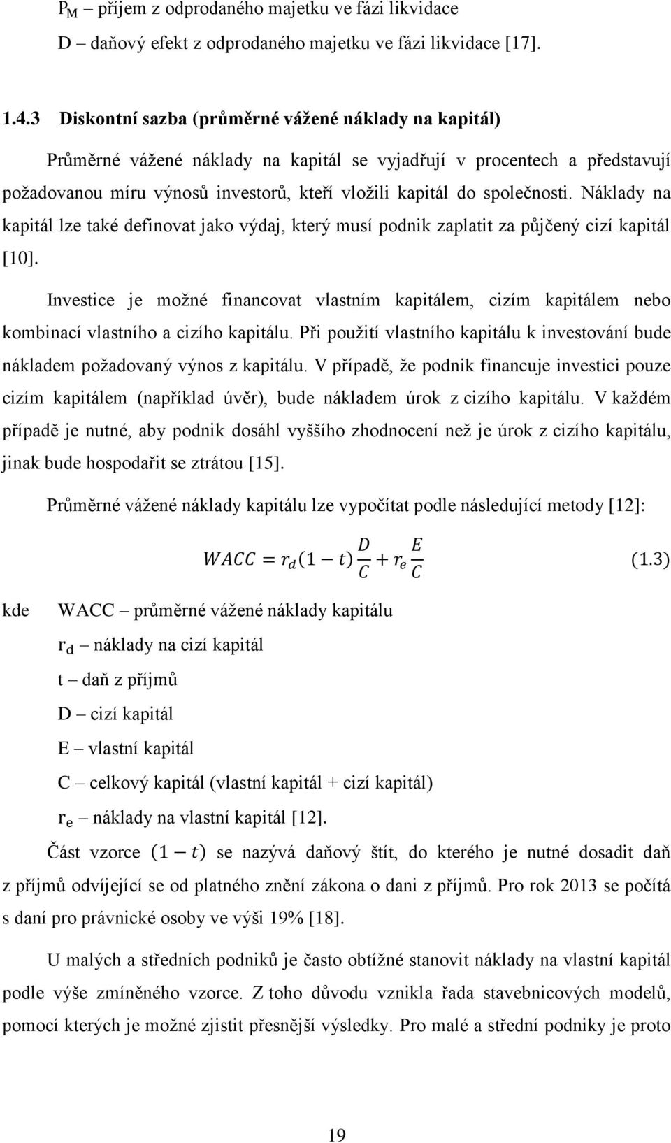 společnosti. Náklady na kapitál lze také definovat jako výdaj, který musí podnik zaplatit za půjčený cizí kapitál [10].