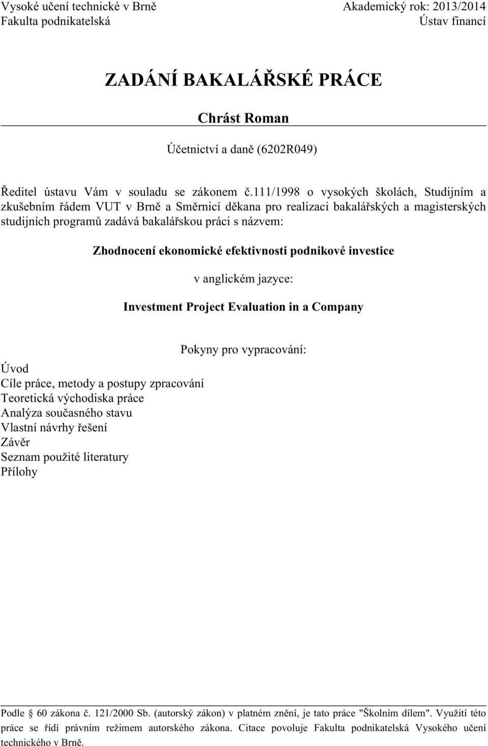 ekonomické efektivnosti podnikové investice v anglickém jazyce: Investment Project Evaluation in a Company Úvod Cíle práce, metody a postupy zpracování Teoretická východiska práce Analýza současného