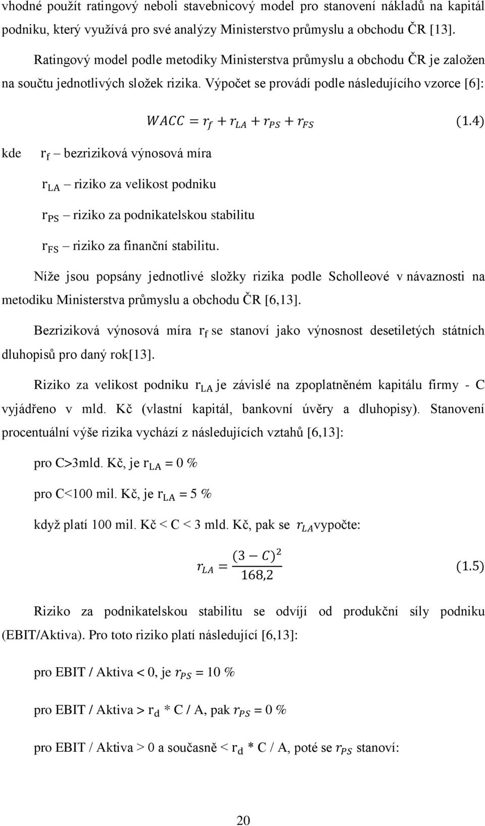 Výpočet se provádí podle následujícího vzorce [6]: kde bezriziková výnosová míra riziko za velikost podniku riziko za podnikatelskou stabilitu riziko za finanční stabilitu.