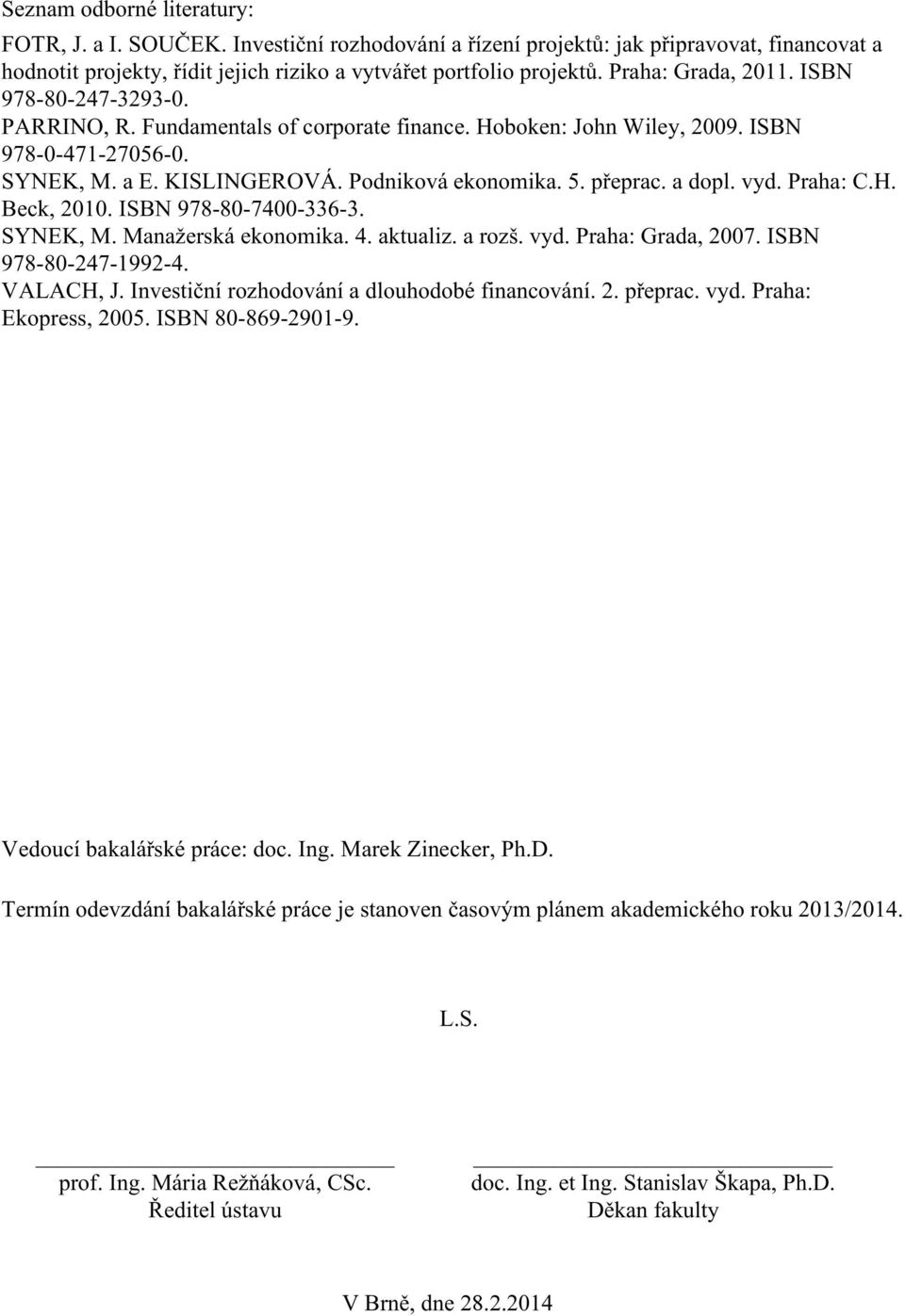 přeprac. a dopl. vyd. Praha: C.H. Beck, 2010. ISBN 978-80-7400-336-3. SYNEK, M. Manažerská ekonomika. 4. aktualiz. a rozš. vyd. Praha: Grada, 2007. ISBN 978-80-247-1992-4. VALACH, J.
