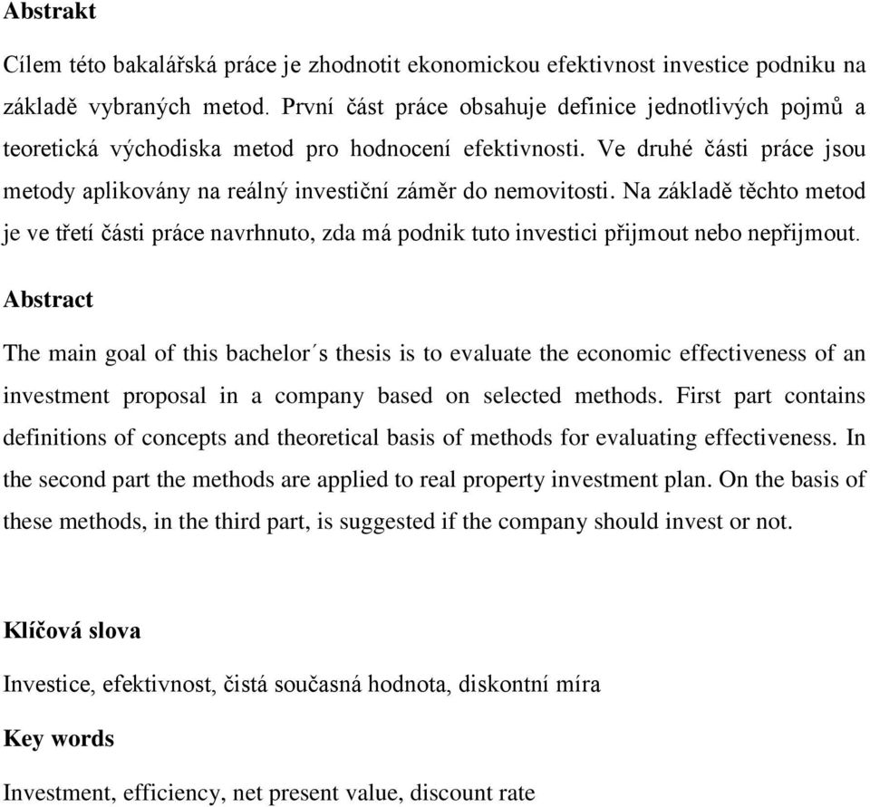 Na základě těchto metod je ve třetí části práce navrhnuto, zda má podnik tuto investici přijmout nebo nepřijmout.
