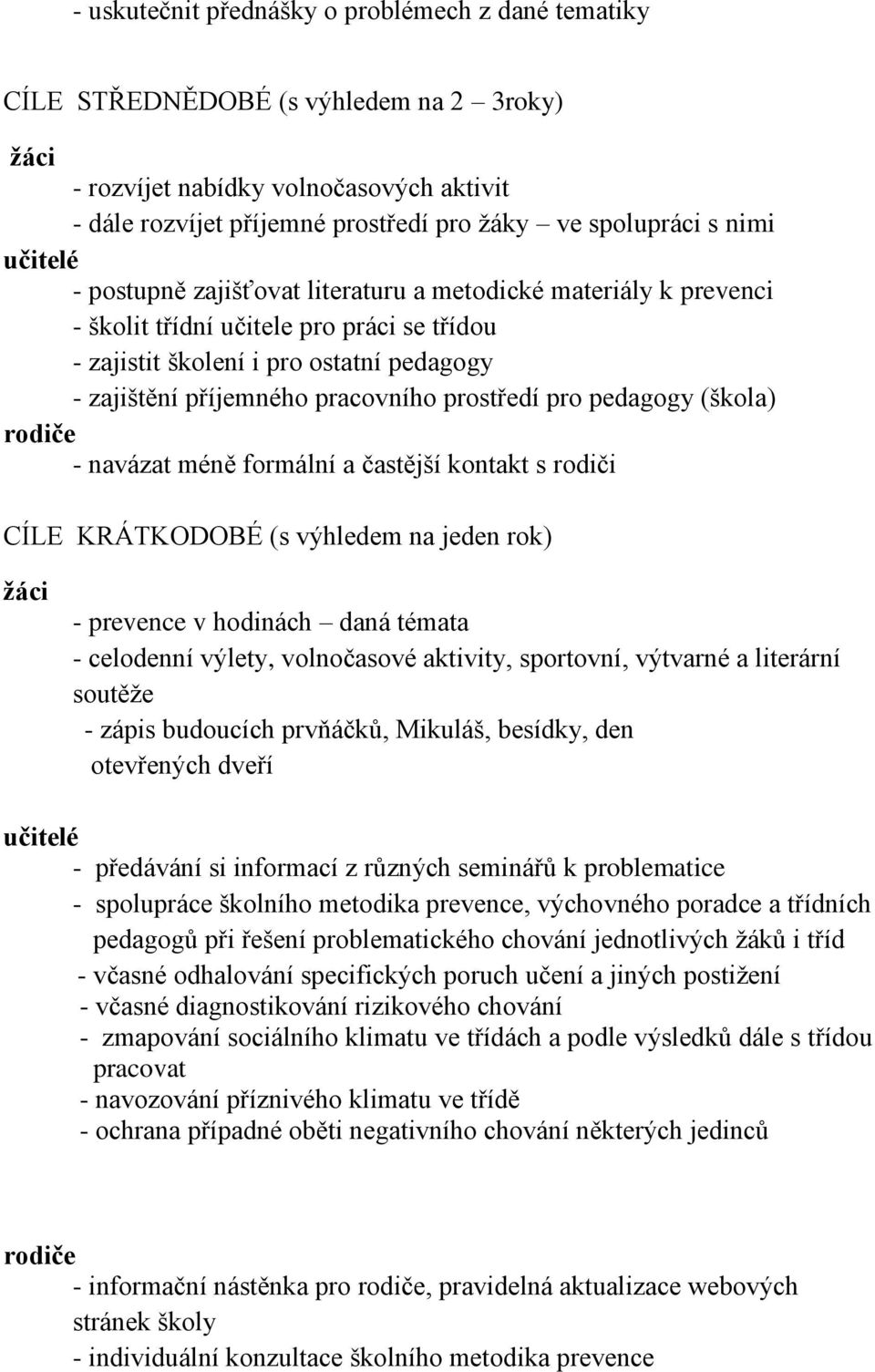 prostředí pro pedagogy (škola) rodiče - navázat méně formální a častější kontakt s rodiči CÍLE KRÁTKODOBÉ (s výhledem na jeden rok) žáci - prevence v hodinách daná témata - celodenní výlety,