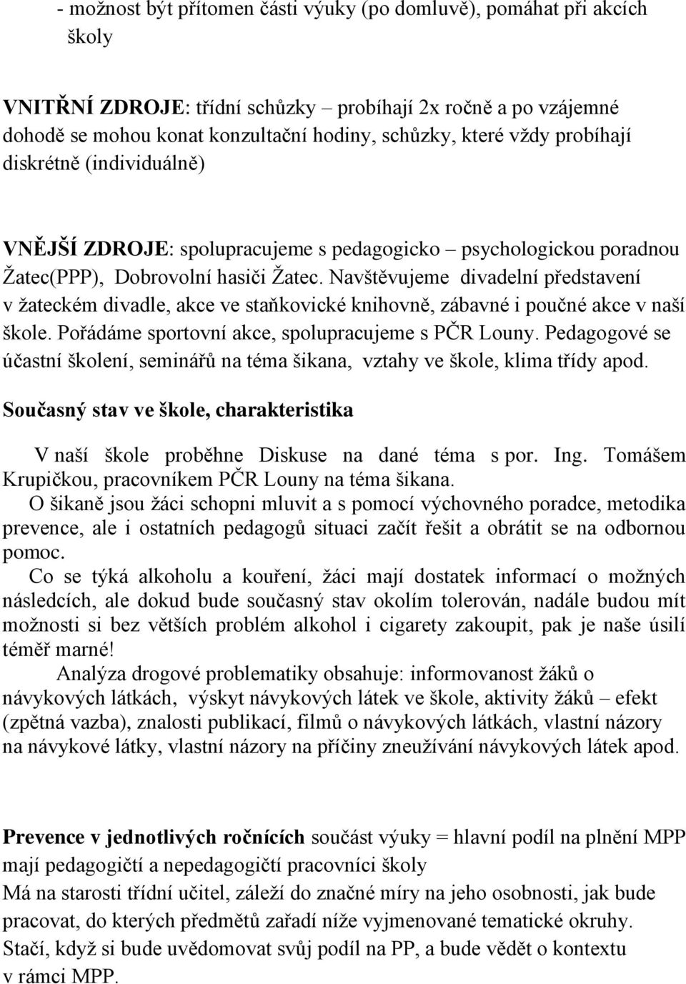 Navštěvujeme divadelní představení v žateckém divadle, akce ve staňkovické knihovně, zábavné i poučné akce v naší škole. Pořádáme sportovní akce, spolupracujeme s PČR Louny.