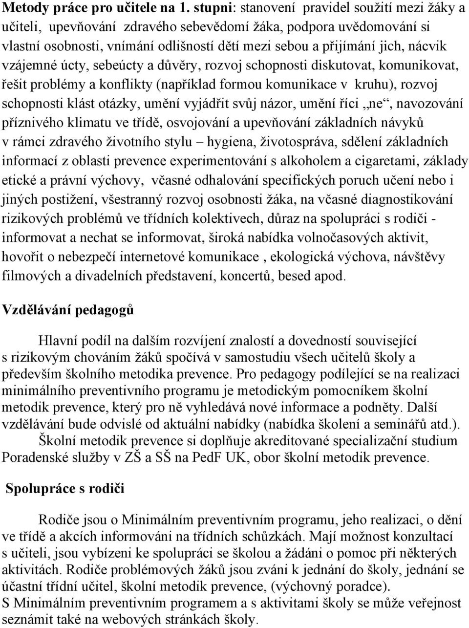 vzájemné úcty, sebeúcty a důvěry, rozvoj schopnosti diskutovat, komunikovat, řešit problémy a konflikty (například formou komunikace v kruhu), rozvoj schopnosti klást otázky, umění vyjádřit svůj