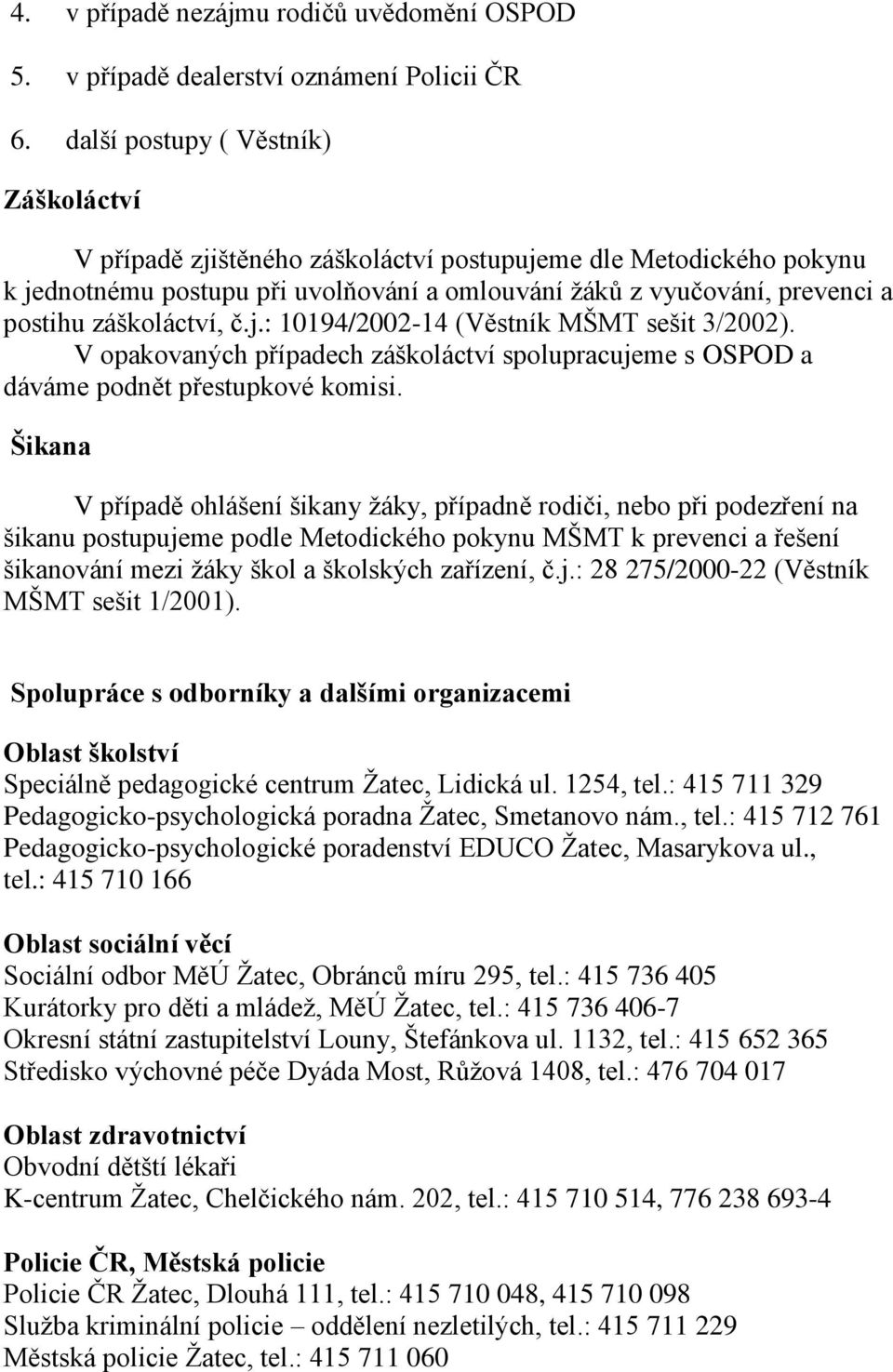 záškoláctví, č.j.: 10194/2002-14 (Věstník MŠMT sešit 3/2002). V opakovaných případech záškoláctví spolupracujeme s OSPOD a dáváme podnět přestupkové komisi.