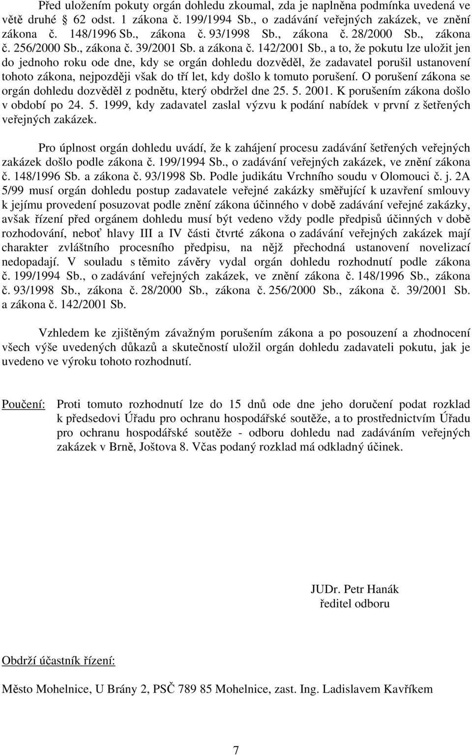 , a to, že pokutu lze uložit jen do jednoho roku ode dne, kdy se orgán dohledu dozvěděl, že zadavatel porušil ustanovení tohoto zákona, nejpozději však do tří let, kdy došlo k tomuto porušení.