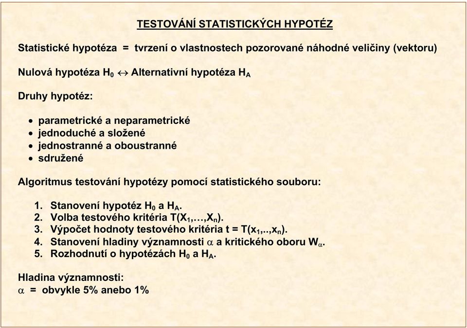 testování hypotézy pomocí statistického souboru: 1. Stanovení hypotéz H 0 a H A. 2. Volba testového kritéria T(X 1,,X n ). 3.