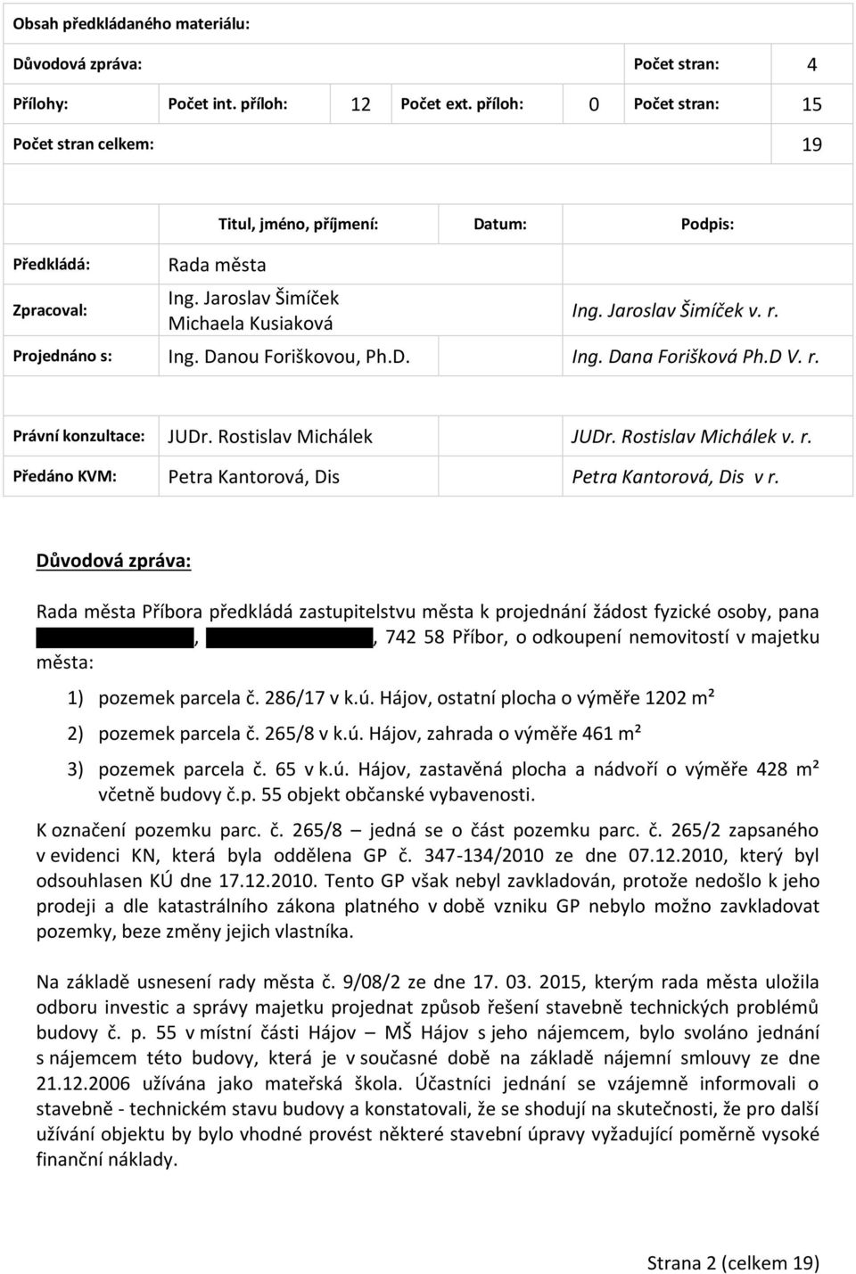 Projednáno s: Ing. Danou Foriškovou, Ph.D. Ing. Dana Forišková Ph.D V. r. Právní konzultace: JUDr. Rostislav Michálek JUDr. Rostislav Michálek v. r. Předáno KVM: Petra Kantorová, Dis Petra Kantorová, Dis v r.