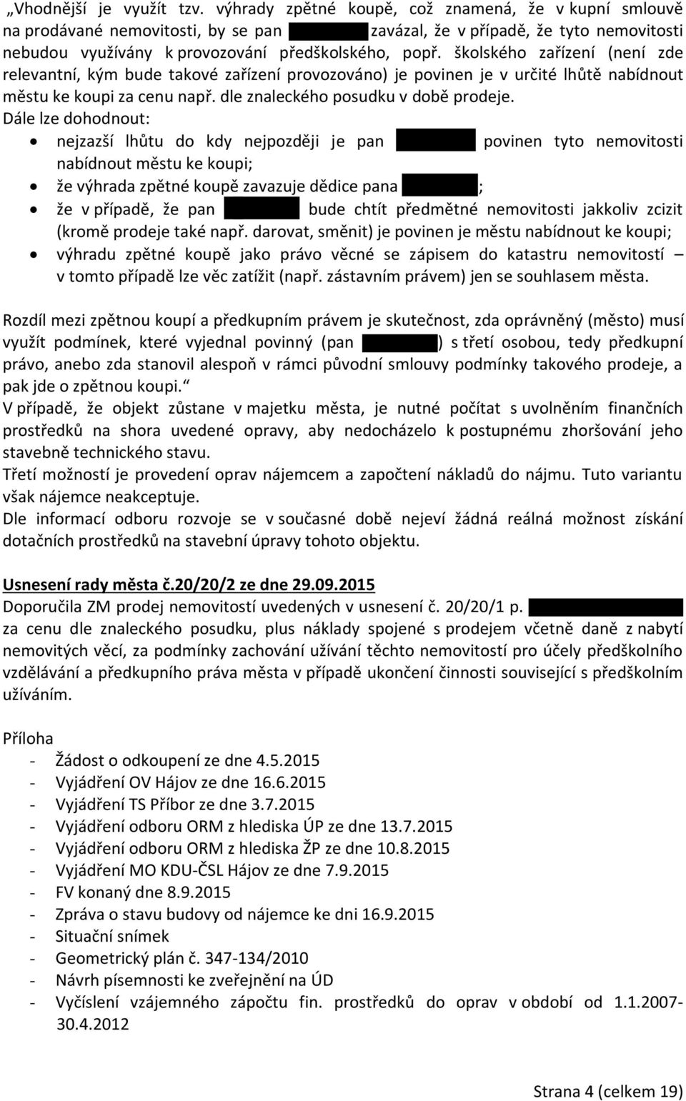 školského zařízení (není zde relevantní, kým bude takové zařízení provozováno) je povinen je v určité lhůtě nabídnout městu ke koupi za cenu např. dle znaleckého posudku v době prodeje.