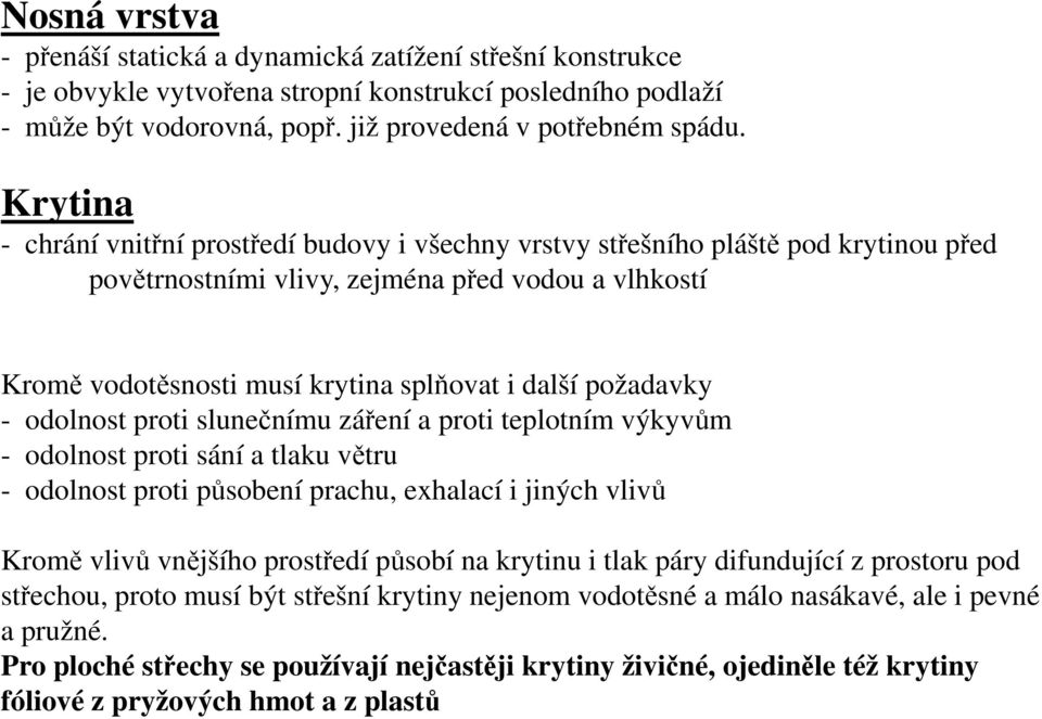 požadavky - odolnost proti slunečnímu záření a proti teplotním výkyvům - odolnost proti sání a tlaku větru - odolnost proti působení prachu, exhalací i jiných vlivů Kromě vlivů vnějšího prostředí