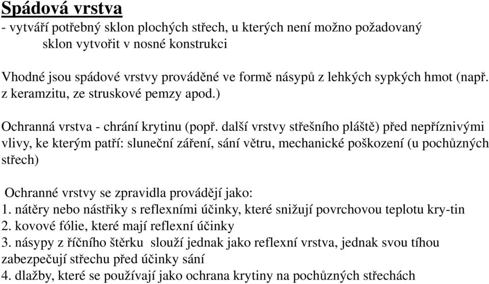 další vrstvy střešního pláště) před nepříznivými vlivy, ke kterým patří: sluneční záření, sání větru, mechanické poškození (u pochůzných střech) Ochranné vrstvy se zpravidla provádějí jako: 1.