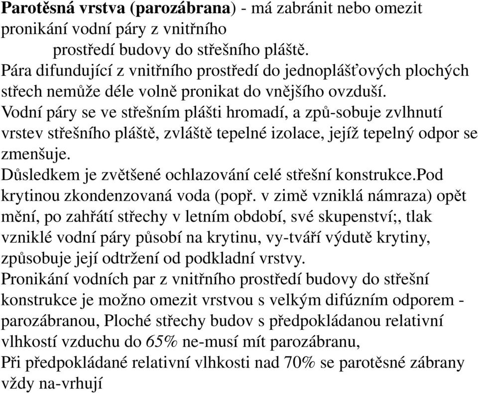 Vodní páry se ve střešním plášti hromadí, a způ-sobuje zvlhnutí vrstev střešního pláště, zvláště tepelné izolace, jejíž tepelný odpor se zmenšuje.