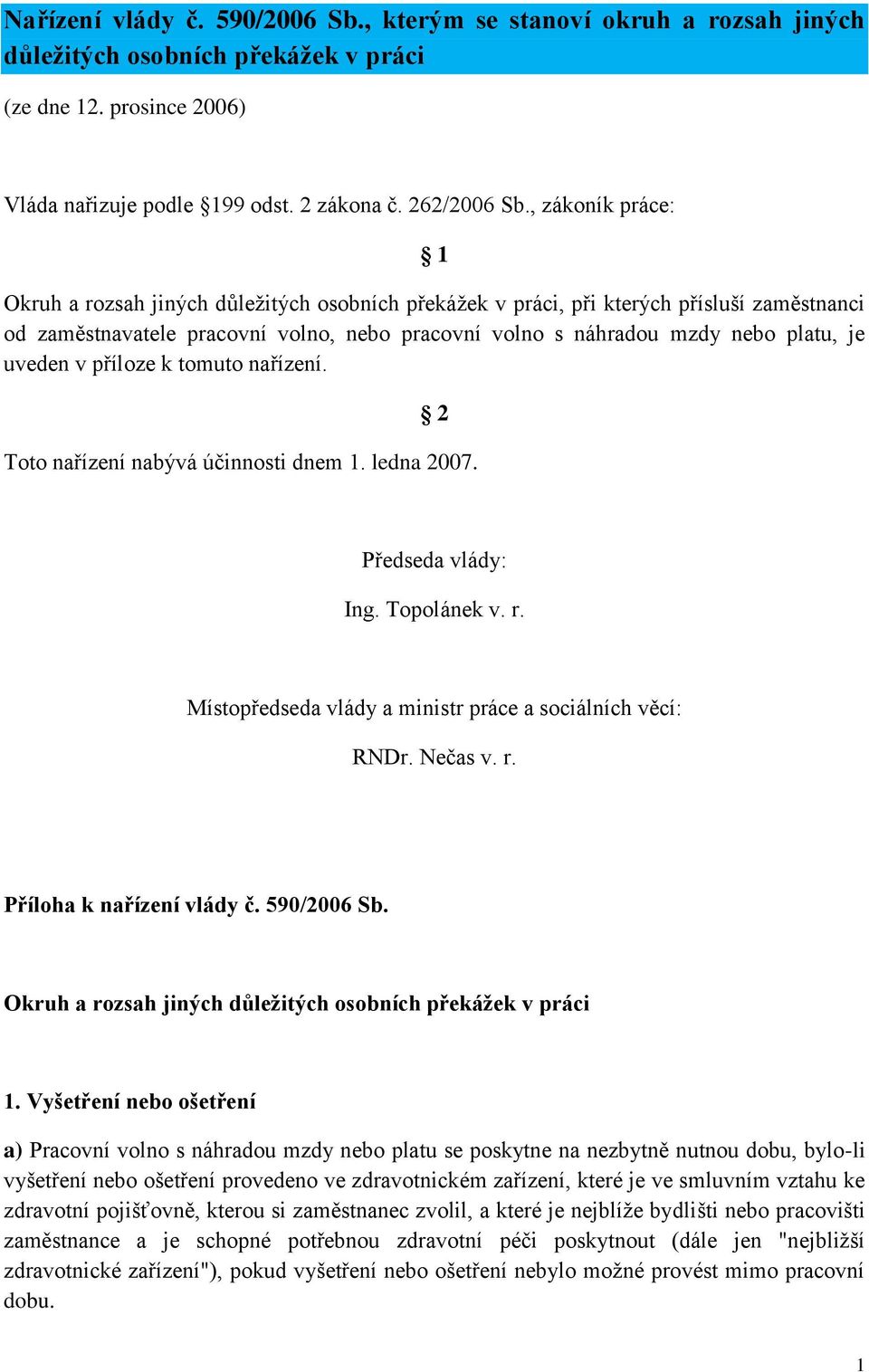 uveden v příloze k tomuto nařízení. 2 Toto nařízení nabývá účinnosti dnem 1. ledna 2007. Předseda vlády: Ing. Topolánek v. r. Místopředseda vlády a ministr práce a sociálních věcí: RNDr. Nečas v. r. Příloha k nařízení vlády č.