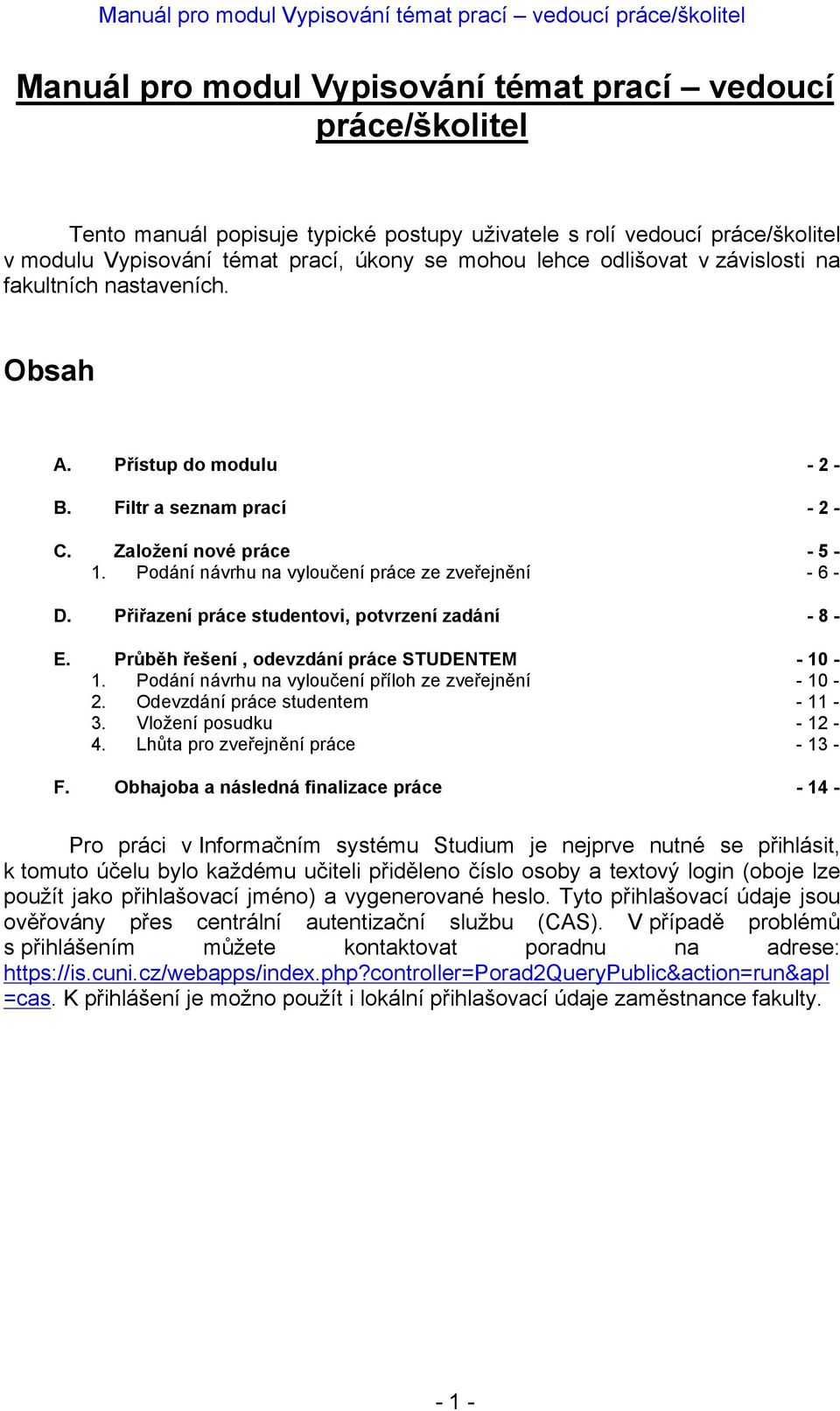 Filtr a seznam prací -2- Založení nové práce Podání návrhu na vyloučení práce ze zveřejnění -5-6- Přiřazení práce studentovi, potvrzení zadání -8- C. 1. D. E. 1. 2. 3. 4. F.