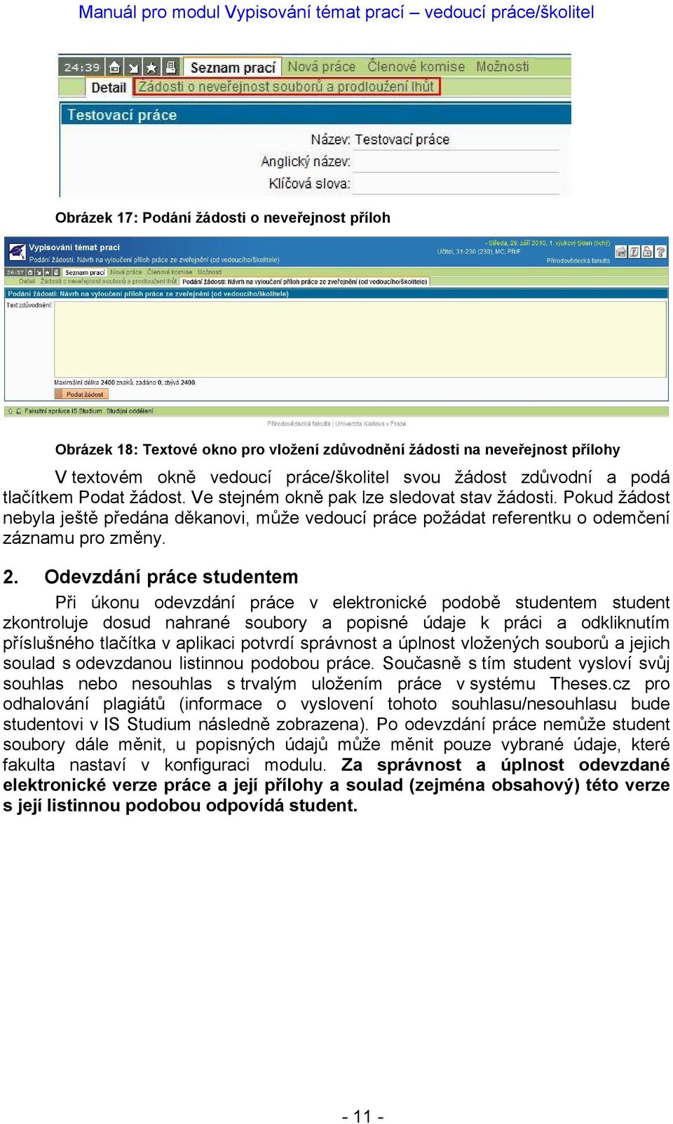 Odevzdání práce studentem Při úkonu odevzdání práce v elektronické podobě studentem student zkontroluje dosud nahrané soubory a popisné údaje k práci a odkliknutím příslušného tlačítka v aplikaci