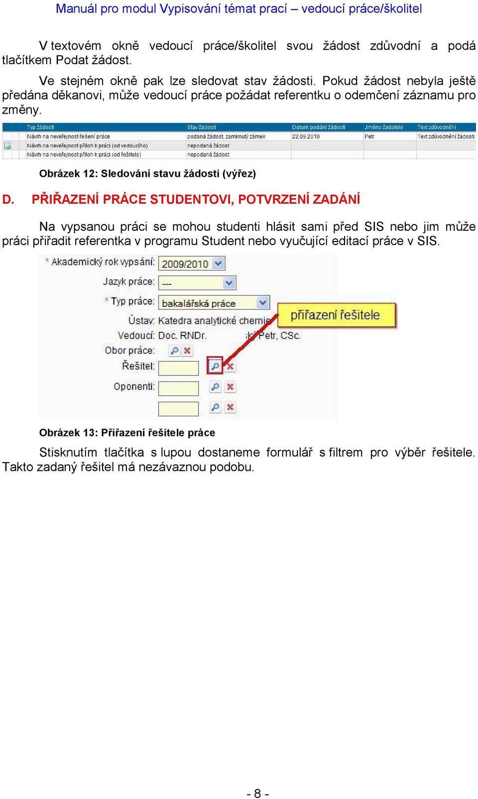 PŘIŘAZENÍ PRÁCE STUDENTOVI, POTVRZENÍ ZADÁNÍ Na vypsanou práci se mohou studenti hlásit sami před SIS nebo jim může práci přiřadit referentka v programu Student