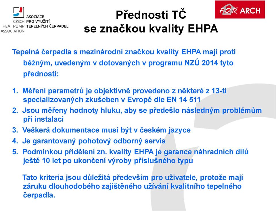 Jsou měřeny hodnoty hluku, aby se předešlo následným problémům při instalaci 3. Veškerá dokumentace musí být v českém jazyce 4. Je garantovaný pohotový odborný servis 5.