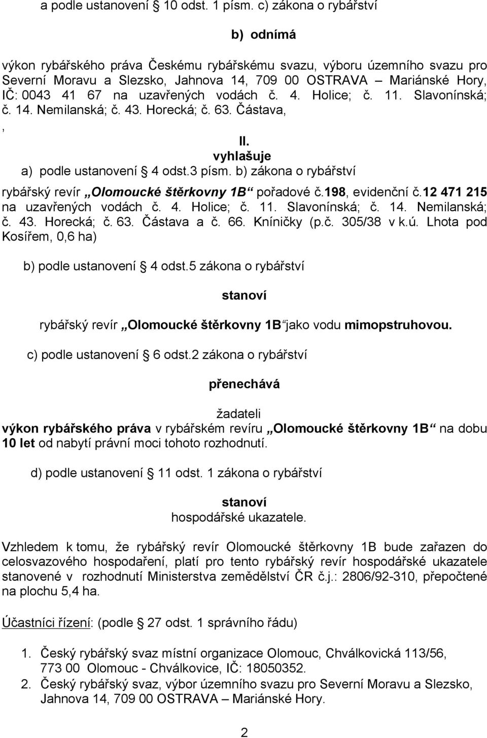 uzavřených vodách č. 4. Holice; č. 11. Slavonínská; č. 14. Nemilanská; č. 43. Horecká; č. 63. Částava,, II. vyhlašuje a) podle ustanovení 4 odst.3 písm.