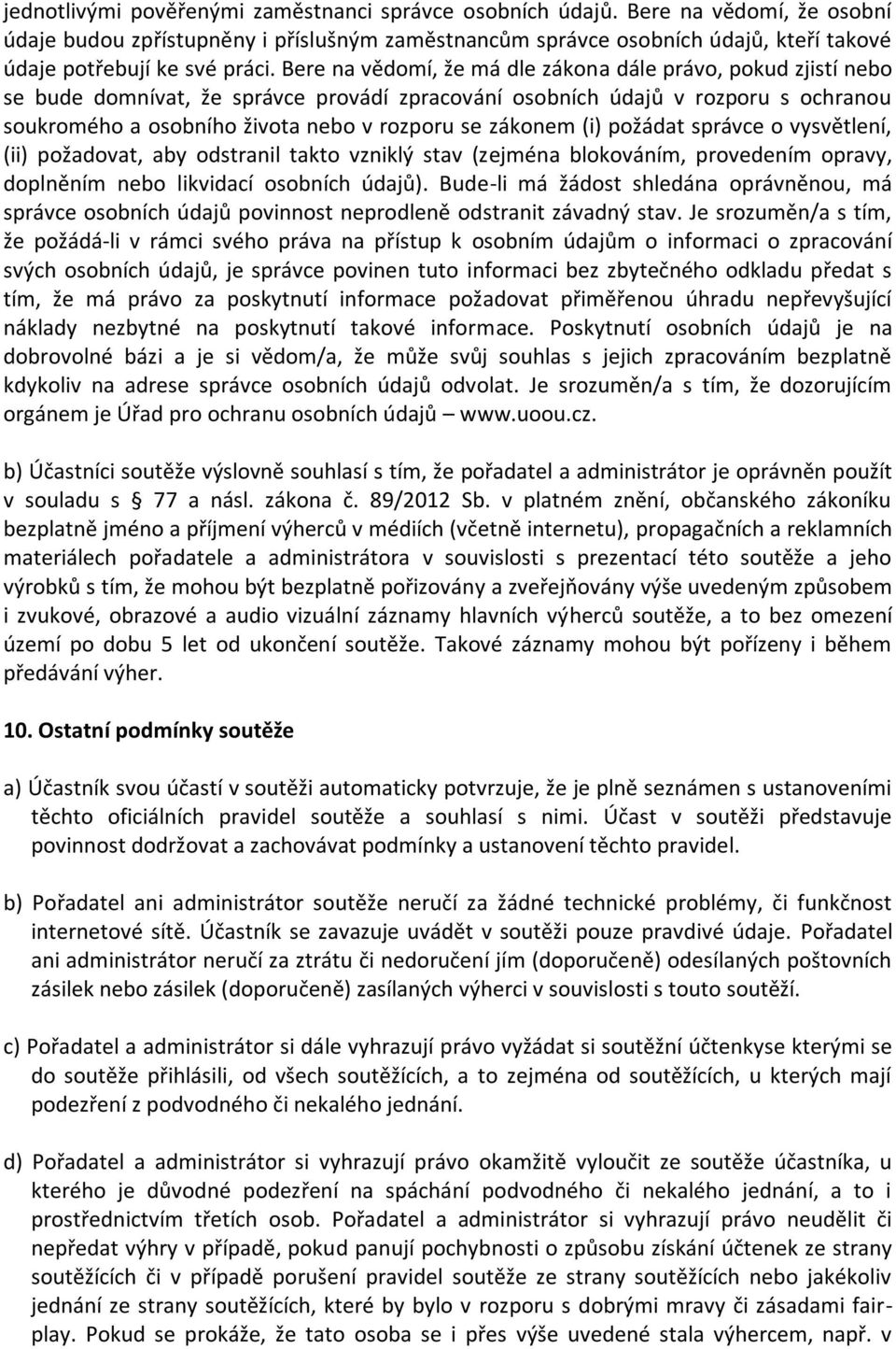 Bere na vědomí, že má dle zákona dále právo, pokud zjistí nebo se bude domnívat, že správce provádí zpracování osobních údajů v rozporu s ochranou soukromého a osobního života nebo v rozporu se