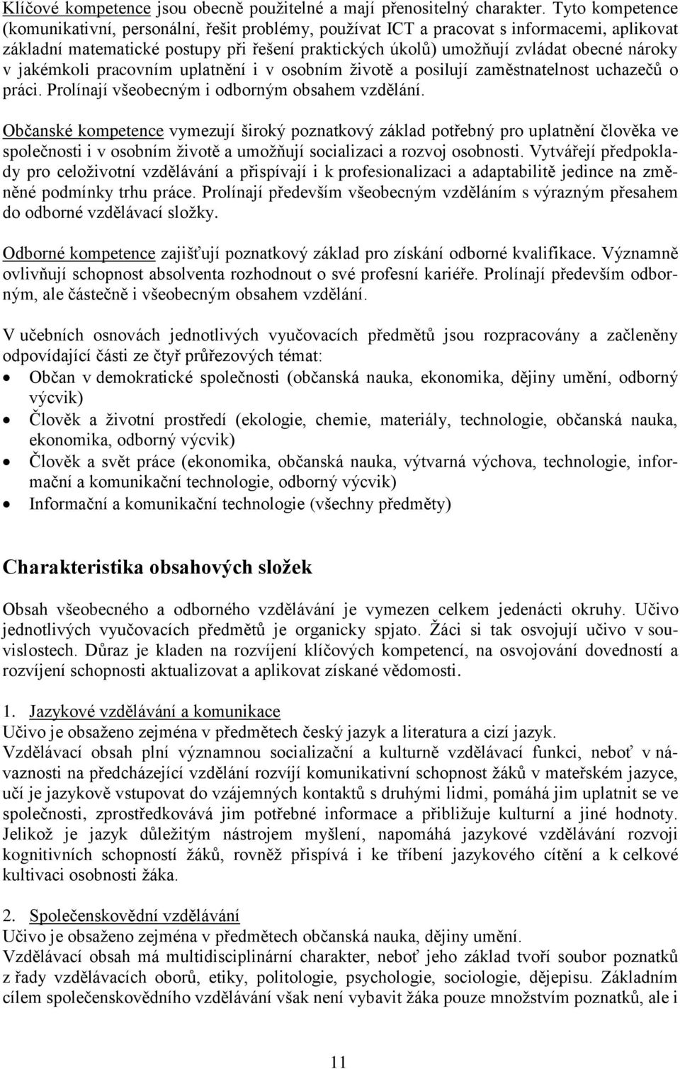 v jakémkoli pracovním uplatnění i v osobním životě a posilují zaměstnatelnost uchazečů o práci. Prolínají všeobecným i odborným obsahem vzdělání.