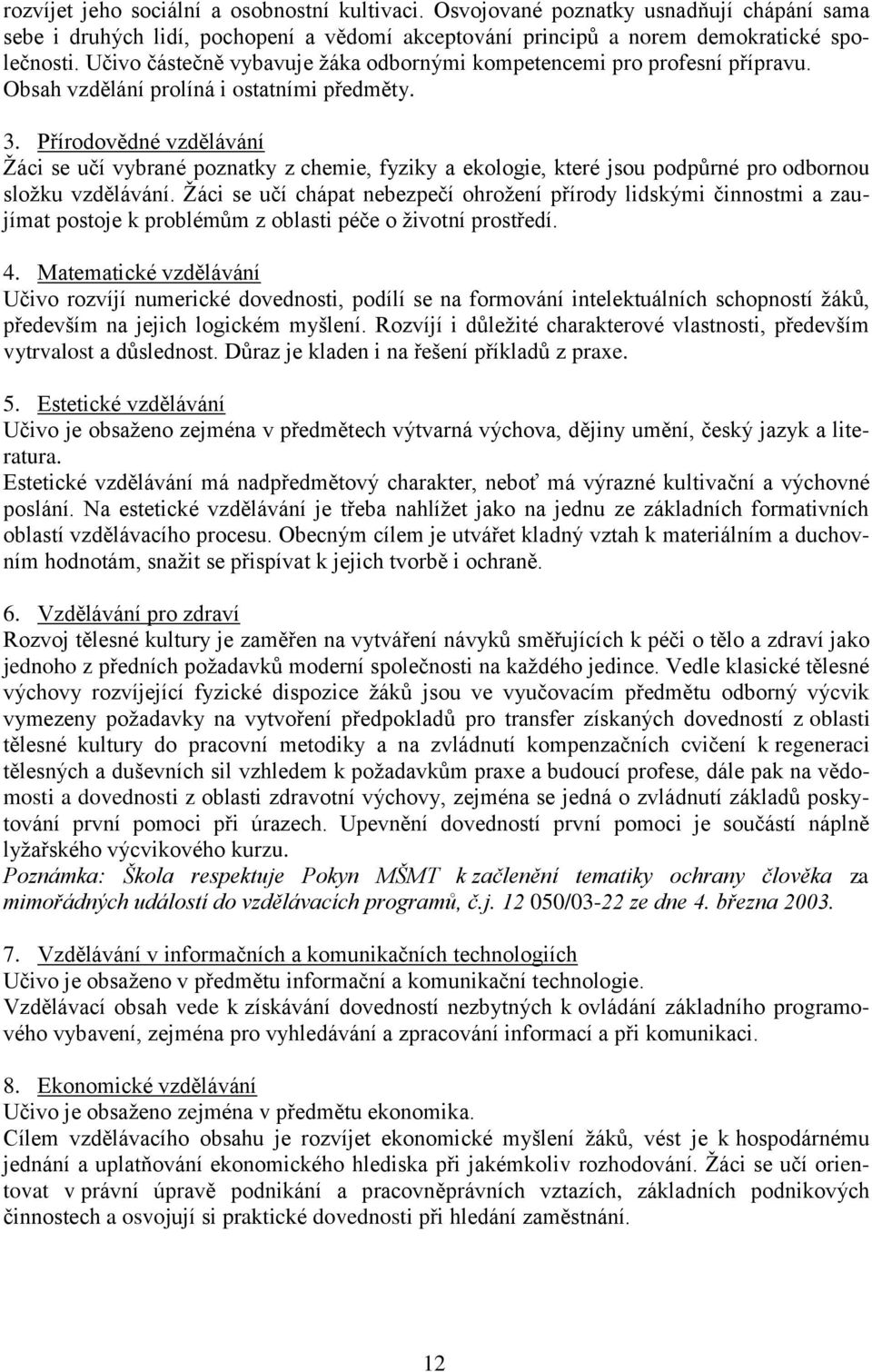 Přírodovědné vzdělávání Žáci se učí vybrané poznatky z chemie, fyziky a ekologie, které jsou podpůrné pro odbornou složku vzdělávání.