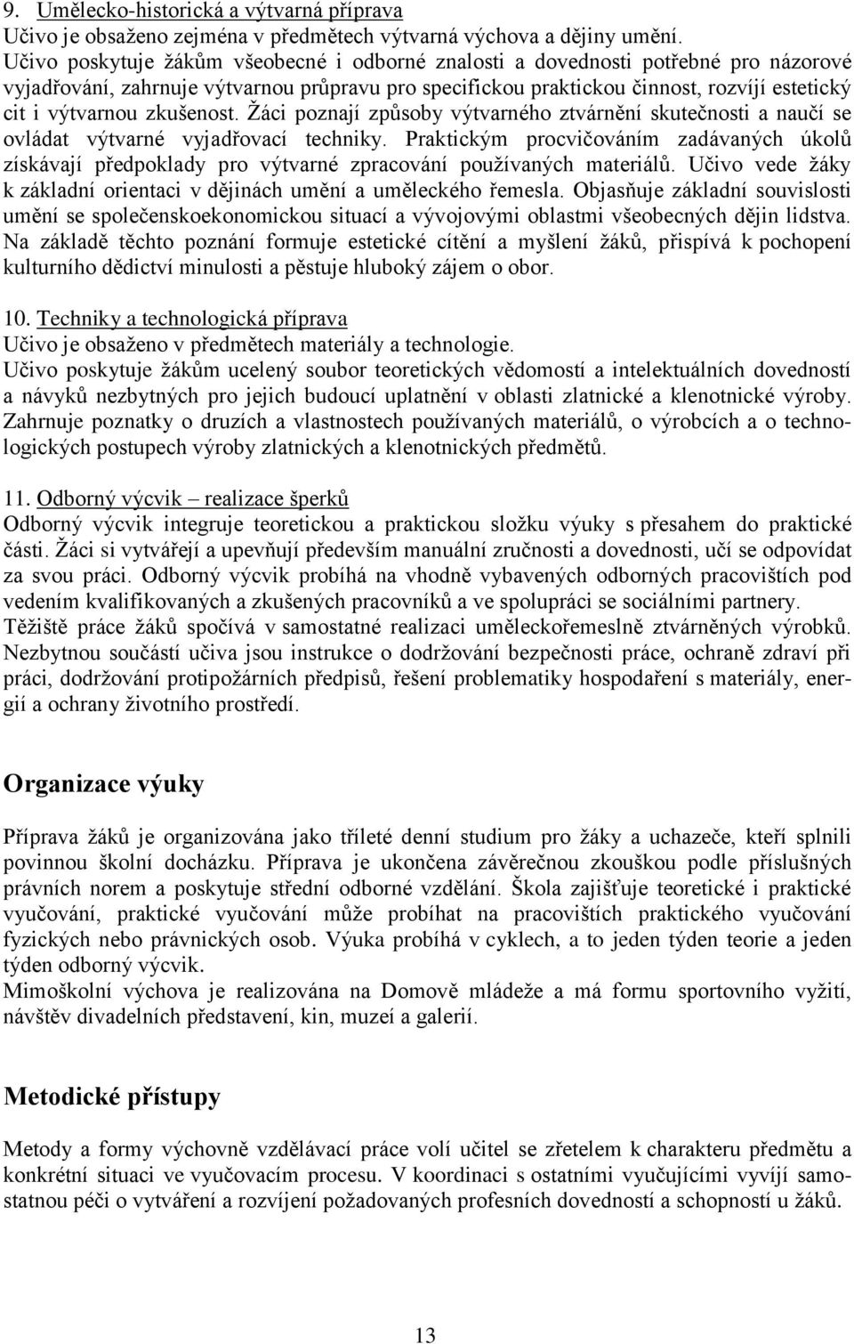 zkušenost. Žáci poznají způsoby výtvarného ztvárnění skutečnosti a naučí se ovládat výtvarné vyjadřovací techniky.