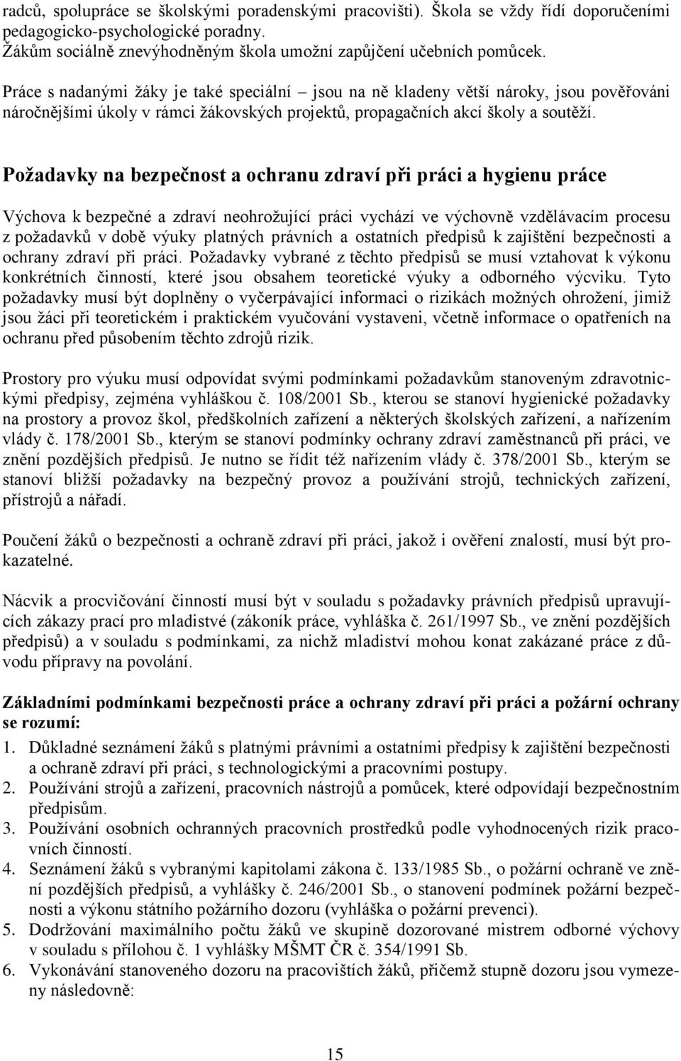 Požadavky na bezpečnost a ochranu zdraví při práci a hygienu práce Výchova k bezpečné a zdraví neohrožující práci vychází ve výchovně vzdělávacím procesu z požadavků v době výuky platných právních a