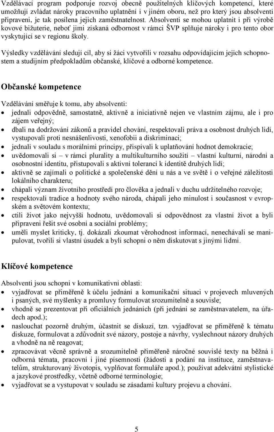 Výsledky vzdělávání sledují cíl, aby si žáci vytvořili v rozsahu odpovídajícím jejich schopnostem a studijním předpokladům občanské, klíčové a odborné kompetence.