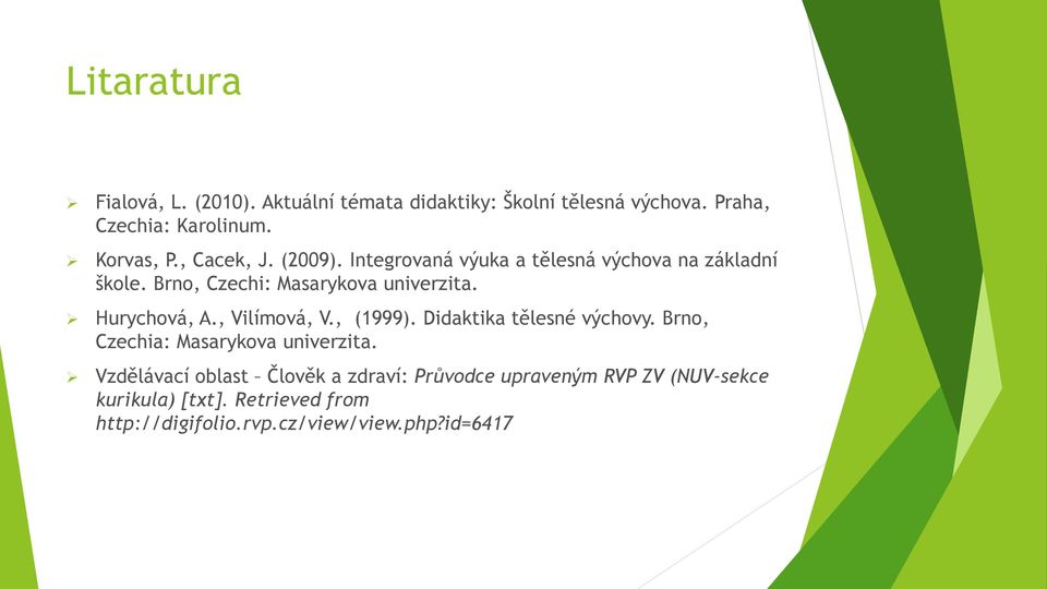 Hurychová, A., Vilímová, V., (1999). Didaktika tělesné výchovy. Brno, Czechia: Masarykova univerzita.