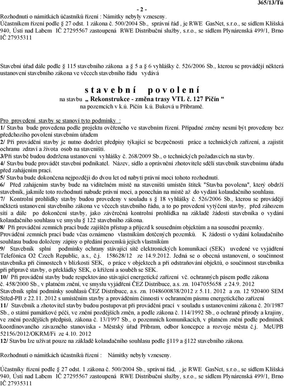 , kterou se provádějí některá ustanovení stavebního zákona ve věcech stavebního řádu vydává s t a v e b n í p o v o l e n í na stavbu Rekonstrukce - změna trasy VTL č. 127 Pičín na pozemcích v k.ú.