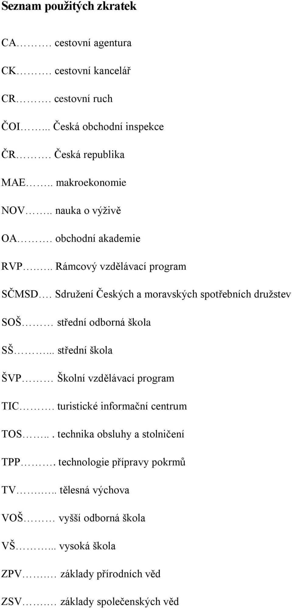 Sdruţení Českých a moravských spotřebních druţstev SOŠ střední odborná škola SŠ... střední škola ŠVP Školní vzdělávací program TIC.