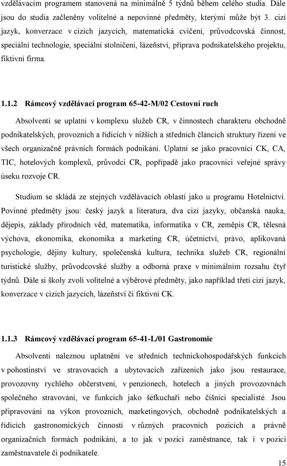 1.2 Rámcový vzdělávací program 65-42-M/02 Cestovní ruch Absolventi se uplatní v komplexu sluţeb CR, v činnostech charakteru obchodně podnikatelských, provozních a řídících v niţších a středních